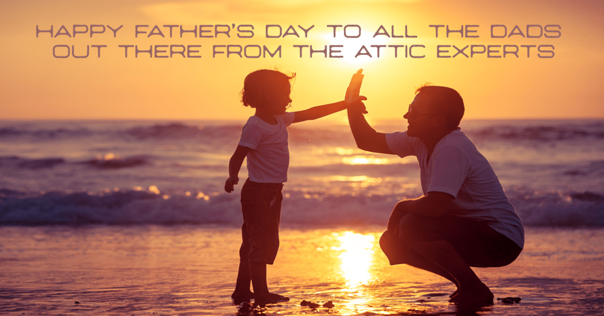 HAPPY FATHER'S DAY FROM THE ATTIC EXPERTS